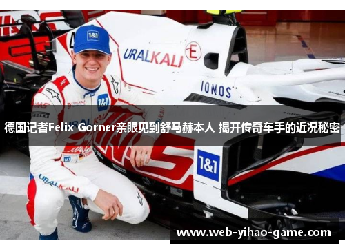 德国记者Felix Gorner亲眼见到舒马赫本人 揭开传奇车手的近况秘密 德国记者Felix Gorner亲眼见到舒马赫本人 揭开传奇车手的近况秘密