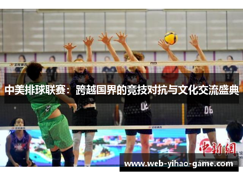中美排球联赛:跨越国界的竞技对抗与文化交流盛典 中美排球联赛:跨越国界的竞技对抗与文化交流盛典