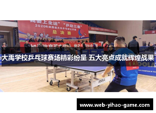 大禹学校乒乓球赛场精彩纷呈 五大亮点成就辉煌战果 大禹学校乒乓球赛场精彩纷呈 五大亮点成就辉煌战果