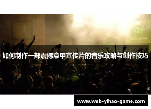 如何制作一部震撼意甲宣传片的音乐攻略与创作技巧 如何制作一部震撼意甲宣传片的音乐攻略与创作技巧