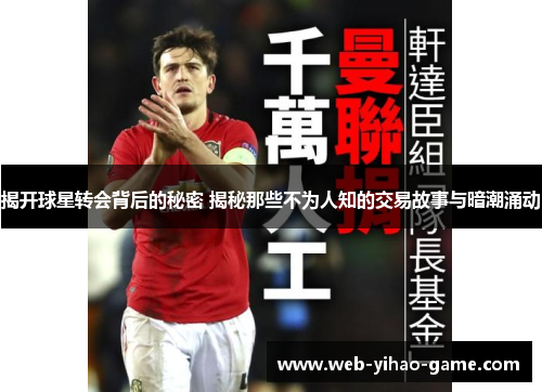 揭开球星转会背后的秘密 揭秘那些不为人知的交易故事与暗潮涌动 揭开球星转会背后的秘密 揭秘那些不为人知的交易故事与暗潮涌动