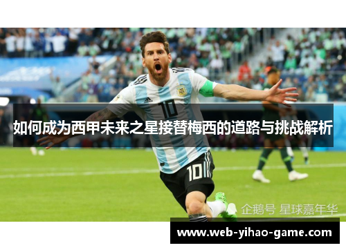 如何成为西甲未来之星接替梅西的道路与挑战解析 如何成为西甲未来之星接替梅西的道路与挑战解析