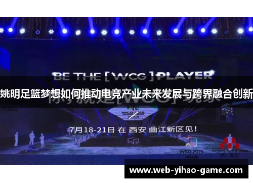 姚明足篮梦想如何推动电竞产业未来发展与跨界融合创新 姚明足篮梦想如何推动电竞产业未来发展与跨界融合创新