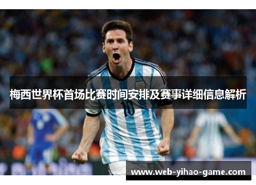 梅西世界杯首场比赛时间安排及赛事详细信息解析