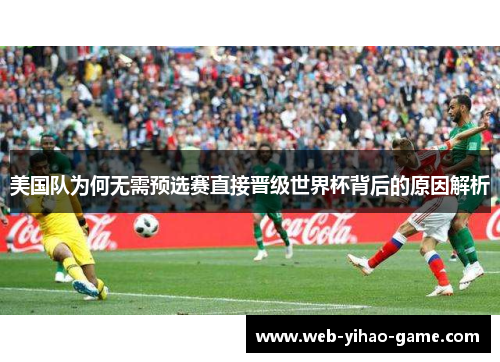 美国队为何无需预选赛直接晋级世界杯背后的原因解析 美国队为何无需预选赛直接晋级世界杯背后的原因解析