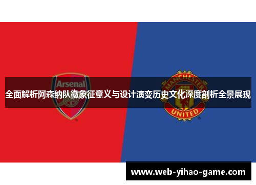 全面解析阿森纳队徽象征意义与设计演变历史文化深度剖析全景展现