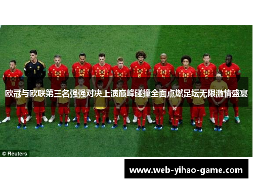 欧冠与欧联第三名强强对决上演巅峰碰撞全面点燃足坛无限激情盛宴