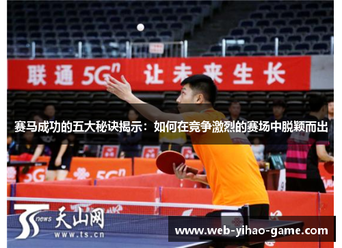 赛马成功的五大秘诀揭示:如何在竞争激烈的赛场中脱颖而出 赛马成功的五大秘诀揭示:如何在竞争激烈的赛场中脱颖而出