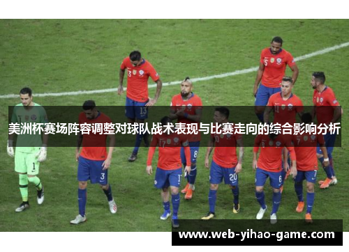 美洲杯赛场阵容调整对球队战术表现与比赛走向的综合影响分析