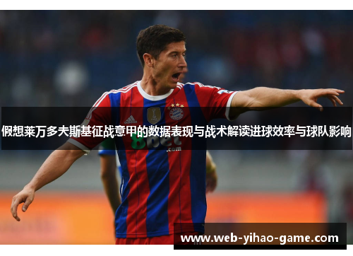 假想莱万多夫斯基征战意甲的数据表现与战术解读进球效率与球队影响