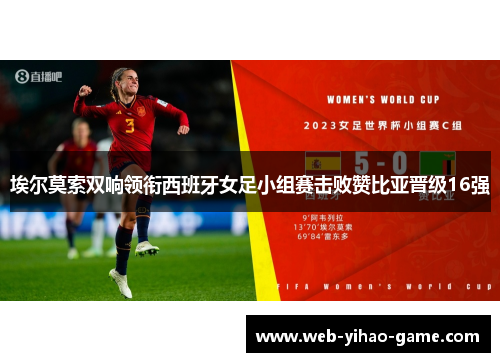 埃尔莫索双响领衔西班牙女足小组赛击败赞比亚晋级16强