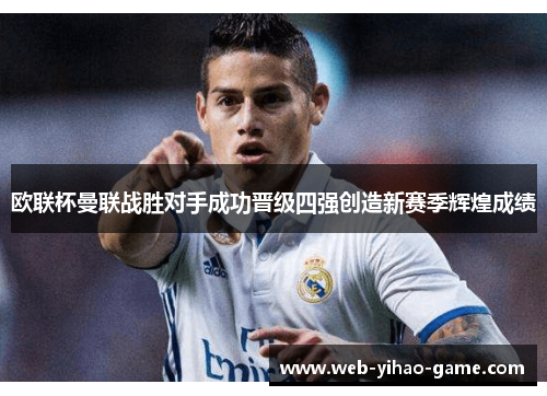 欧联杯曼联战胜对手成功晋级四强创造新赛季辉煌成绩