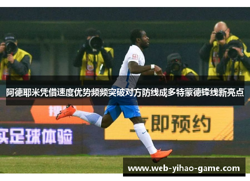阿德耶米凭借速度优势频频突破对方防线成多特蒙德锋线新亮点 阿德耶米凭借速度优势频频突破对方防线成多特蒙德锋线新亮点
