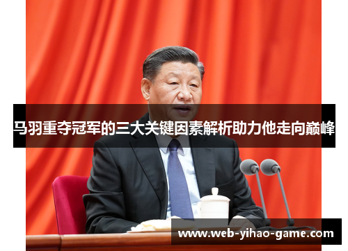 马羽重夺冠军的三大关键因素解析助力他走向巅峰 马羽重夺冠军的三大关键因素解析助力他走向巅峰