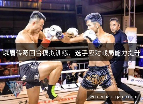 峨眉传奇回合模拟训练，选手应对战局能力提升